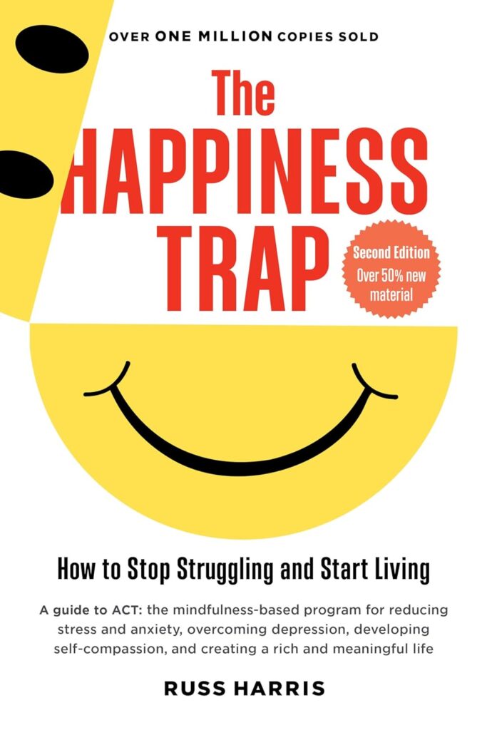 The Happiness Trap: How to Stop Struggling and Start Living by Russ Harris